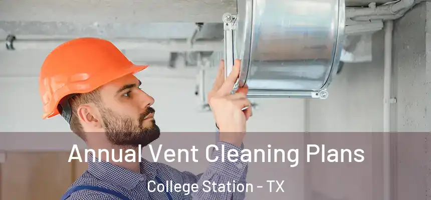 Annual Vent Cleaning Plans College Station - TX
