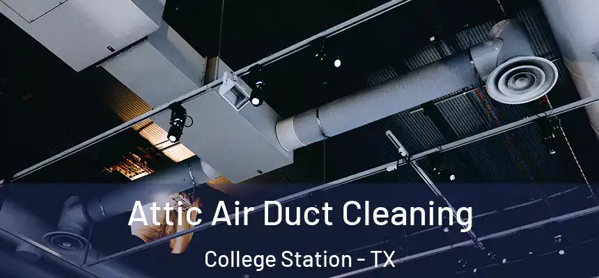 Attic Air Duct Cleaning College Station - TX